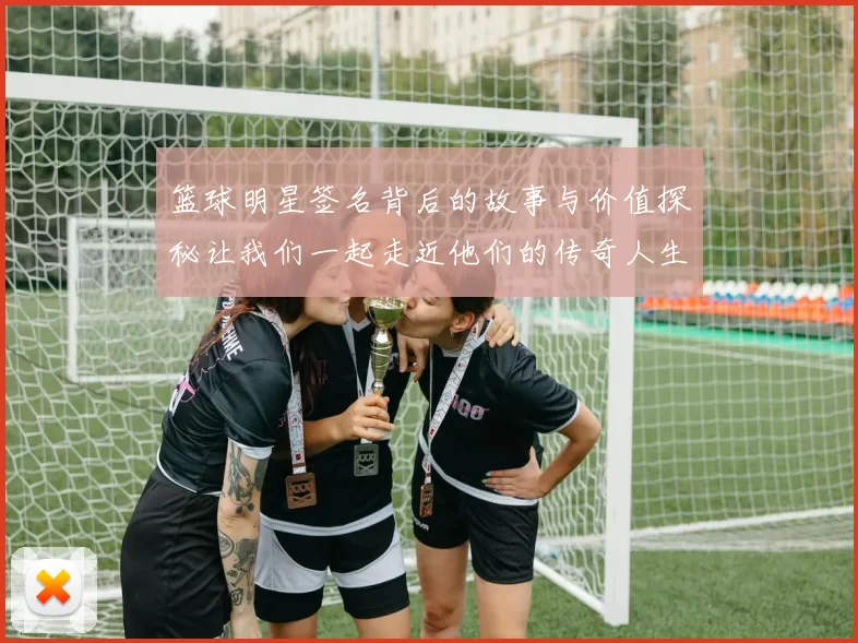 篮球明星签名背后的故事与价值探秘让我们一起走近他们的传奇人生