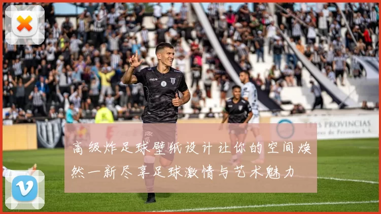 高级炸足球壁纸设计让你的空间焕然一新尽享足球激情与艺术魅力